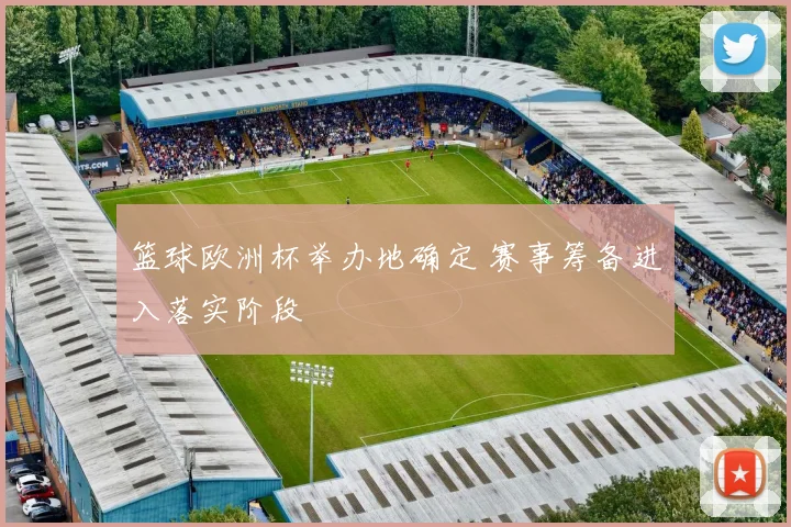 篮球欧洲杯举办地确定 赛事筹备进入落实阶段